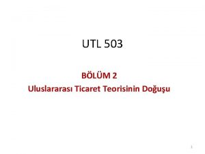 UTL 503 BLM 2 Uluslararas Ticaret Teorisinin Douu