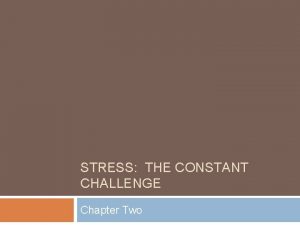 STRESS THE CONSTANT CHALLENGE Chapter Two What is