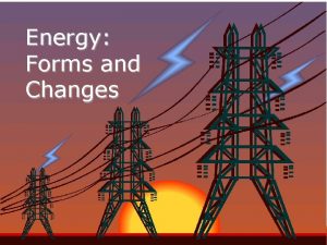 Energy Forms and Changes Nature of Energy is