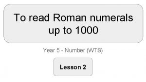 To read Roman numerals up to 1000 Year
