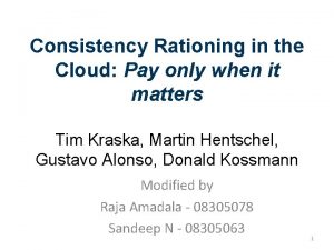 Consistency Rationing in the Cloud Pay only when