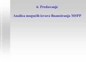 6 Predavanje Analiza moguih izvora finansiranja MSPP 1