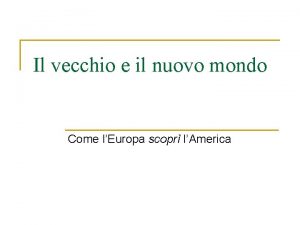 Il vecchio e il nuovo mondo Come lEuropa