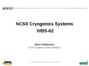 NCSX Cryogenics Systems WBS62 Steve Raftopoulos NCSX Cryogenic