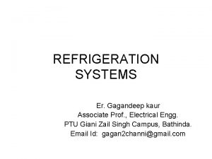 REFRIGERATION SYSTEMS Er Gagandeep kaur Associate Prof Electrical