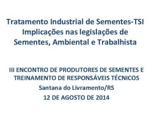 Tratamento Industrial de SementesTSI Implicaes nas legislaes de