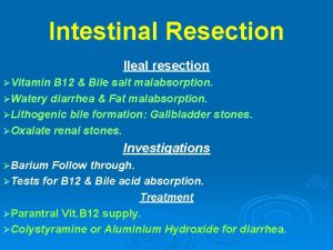 Intestinal Resection Ileal resection Vitamin B 12 Bile