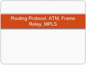 Routing Protocol ATM Frame Relay MPLS Routing Protocol