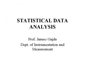 STATISTICAL DATA ANALYSIS Prof Janusz Gajda Dept of