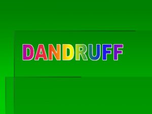 DANDRUFF Dandruff is a chronic non inflammatory condition