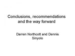 Conclusions recommendations and the way forward Darren Northcott