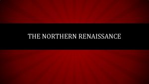 THE NORTHERN RENAISSANCE CHRISTIAN HUMANISM Emphasized early church