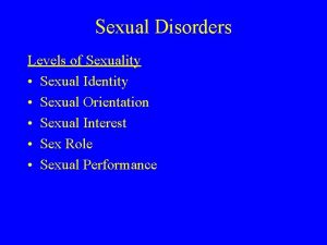 Sexual Disorders Levels of Sexuality Sexual Identity Sexual