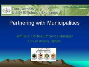 Partnering with Municipalities Jeff Rice Utilities Efficiency Manager