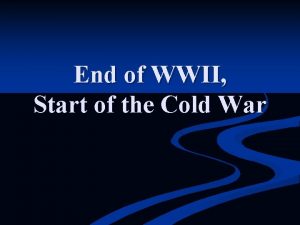 End of WWII Start of the Cold War