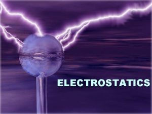 ELECTROSTATICS Static Electricity Static electricity the accumulation of