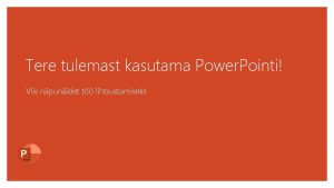 Tere tulemast kasutama Power Pointi Viis npunidet t