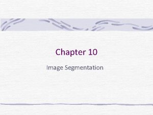 Chapter 10 Image Segmentation Preview Segmentation subdivides an