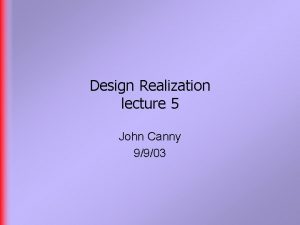 Design Realization lecture 5 John Canny 9903 Preamble