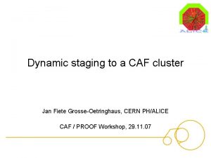 Dynamic staging to a CAF cluster Jan Fiete