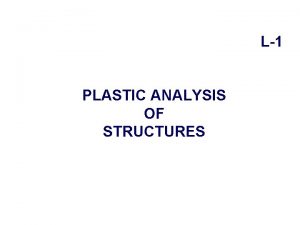 L1 PLASTIC ANALYSIS OF STRUCTURES ASSUMPTIONS IN PLASTIC