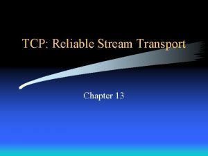TCP Reliable Stream Transport Chapter 13 Introduction Application