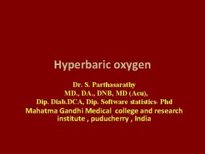 Hyperbaric oxygen Dr S Parthasarathy MD DA DNB