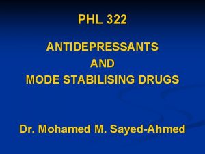 PHL 322 ANTIDEPRESSANTS AND MODE STABILISING DRUGS Dr