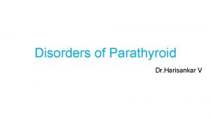 Disorders of Parathyroid Dr Harisankar V Primary Hyperparathyroidism