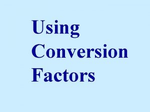 Using Conversion Factors Just like a dozen represents