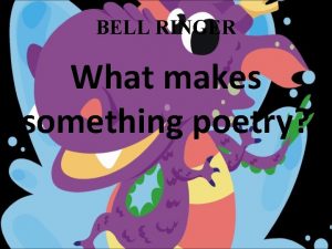 BELL RINGER What makes something poetry HAPPY THURSDAY
