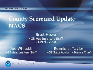 County Scorecard Update NACS Brett Howe NGS Headquarters