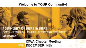 Welcome to YOUR Community IOWA Chapter Meeting DECEMBER