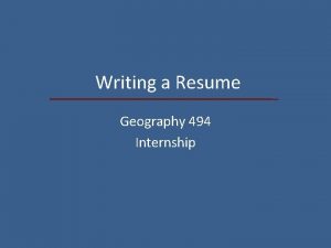Writing a Resume Geography 494 Internship Preparation The