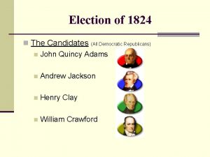 Election of 1824 n The Candidates All Democratic