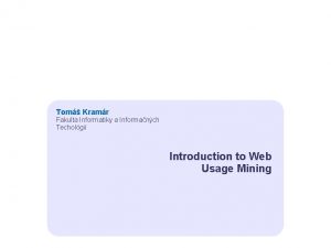 Tom Kramr Fakulta Informatiky a Informanch Techolgi Introduction