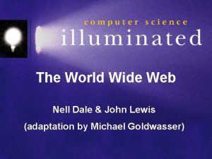 The World Wide Web Nell Dale John Lewis The World Wide Web Nell Dale John Lewis
