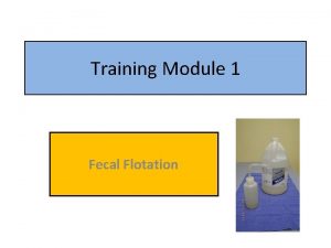 Training Module 1 Fecal Flotation Fecal Flotation THE