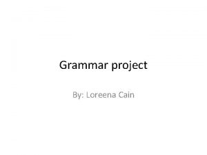 Grammar project By Loreena Cain The 4 Sentence