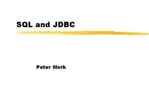 SQL and JDBC Peter Mork Database Primer z