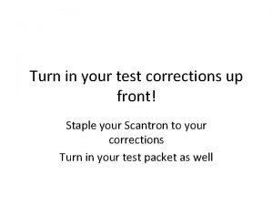 Turn in your test corrections up front Staple