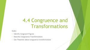 4 4 Congruence and Transformations Goals Identify Congruent