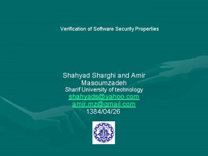 Verification of Software Security Properties Shahyad Sharghi and