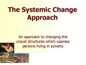 The Systemic Change Approach An approach to changing