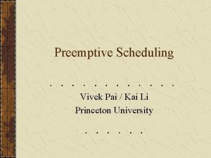 Preemptive Scheduling Vivek Pai Kai Li Princeton University