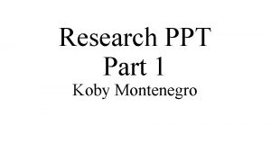 Research PPT Part 1 Koby Montenegro What This