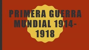 PRIMERA GUERRA MUNDIAL 19141918 ESTALLIDO DE LA GUERRA