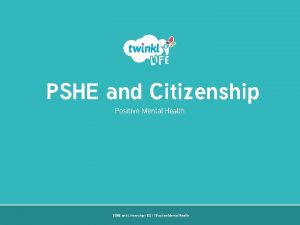 PSHE and Citizenship Positive Mental Health PSHE and