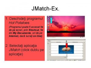 JMatchEx 1 Deschidei programul Hot Potatoes Programul poate