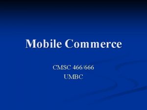 Mobile Commerce CMSC 466666 UMBC Outline MCommerce Overview